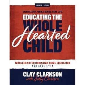 Educating the Wholehearted Child -- Sally Clarkson